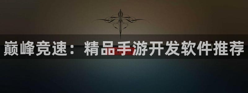 巅峰国际登陆：巅峰竞速：精品手游开发软件推荐